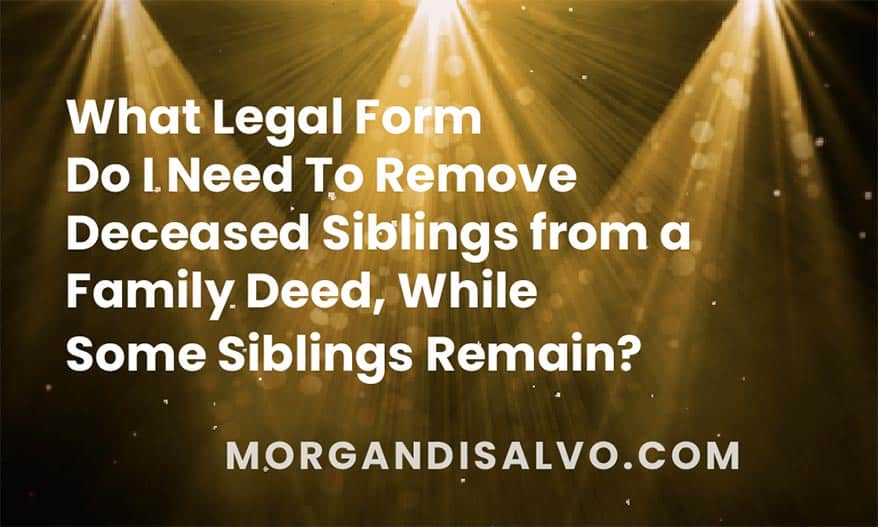 What legal form do I need to remove four deceased siblings from a family deed, while three siblings remain?
