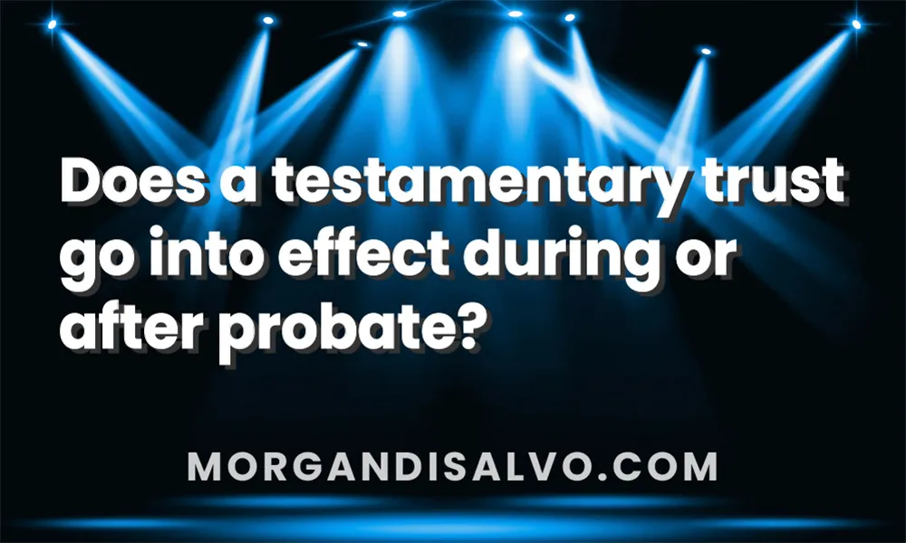 Does a testamentary trust go into effect during or after probate?